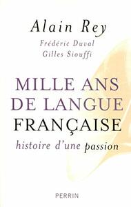 Mille ans de langue française, histoire d'une passion by Alain Rey, Frédéric Duval, Gilles Siouffi