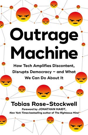 Outrage Machine: How Tech Amplifies Discontent, Disrupts Democracy – and What We Can Do About It by Tobias Rose-Stockwell