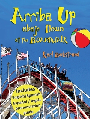 Arriba Up, Abajo Down at the Boardwalk: A Picture Book of Opposites in English & Spanish by Karl Beckstrand