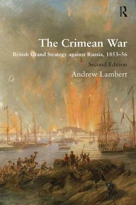 The Crimean War: British Grand Strategy against Russia, 1853-56 by Andrew Lambert