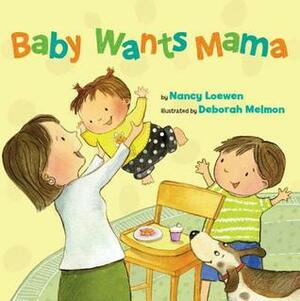 Baby Wants Mama by Deborah Melmon, Nancy Loewen