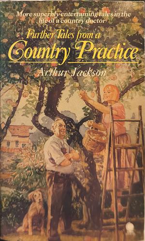 Further Tales of a Country Practice by Arthur Jackson