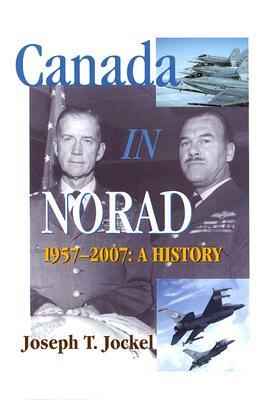 Canada in NORAD, 1957-2007: A History by Joseph T. Jockel