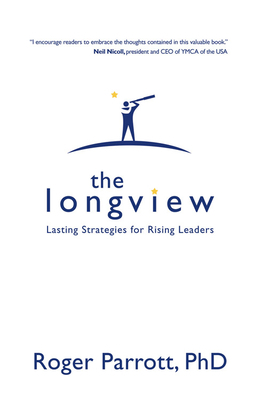 The Longview: Lasting Strategies for Rising Leaders by Roger Parrott