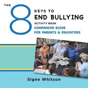 The 8 Keys to End Bullying Activity Book Companion Guide for Parents & Educators by Signe Whitson