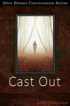 Cast Out: After Dinner Conversation Short Story Series by Joanna Michal Hoyt