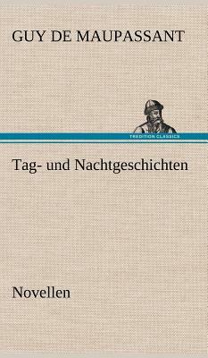 Tag- Und Nachtgeschichten by Guy de Maupassant, Guy de Maupassant