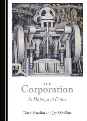 The Corporation: Its History and Future by Jay Schulkin, David Sarokin