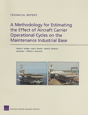 A Methodology for Estimating the Effect of Aircraft-Carrier Operational Cycles on the Maintenance Industrial Base by Roland J. Yardley, John F. Schank, James G. Kallimani