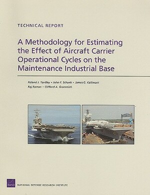 A Methodology for Estimating the Effect of Aircraft-Carrier Operational Cycles on the Maintenance Industrial Base by John F. Schank, James G. Kallimani, Roland J. Yardley