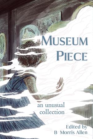 Museum Piece: an unusual collection by B. Morris Allen, B. Morris Allen, Dominick Cancilla, Arlen Feldman