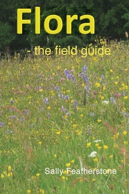 Flora - the field guide by Sally Featherstone