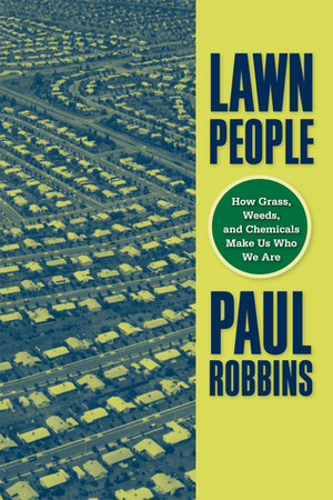 Lawn People: How Grasses, Weeds, and Chemicals Make Us Who We Are by Paul Robbins