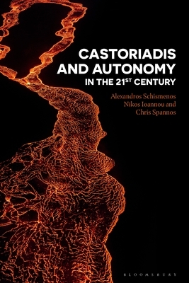 Castoriadis and Autonomy in the Twenty-First Century by Chris Spannos, Nikos Ioannou, Alexandros Schismenos