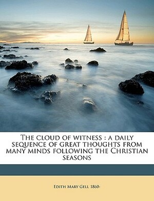 The Cloud of Witness: A Daily Sequence of Great Thoughts from Many Minds Following the Christian Seasons by Edith Mary Gell