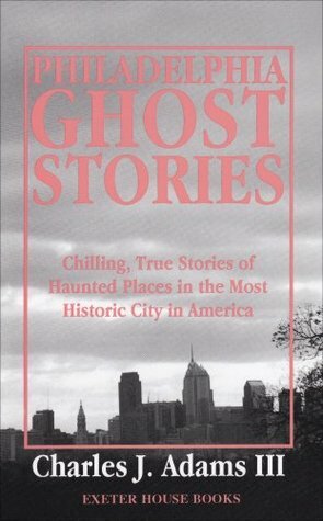 Philadelphia Ghost Stories by Charles J. Adams III