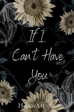 If I Can't Have You by Hannah Jo