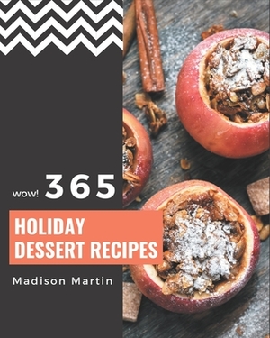 Wow! 365 Holiday Dessert Recipes: Greatest Holiday Dessert Cookbook of All Time by Madison Martin