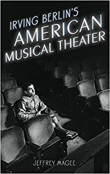 Irving Berlin's American Musical Theater by Jeffrey Magee