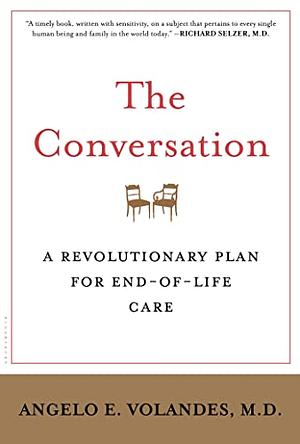 The Conversation: A Revolutionary Plan for End-of-Life Care by Angelo E. Volandes