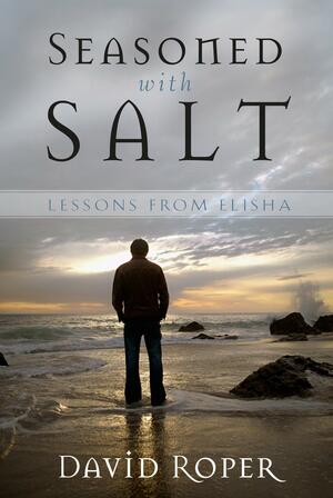 Seasoned with Salt: Lessons from Elisha by David Roper