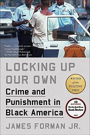 Locking Up Our Own: Crime and Punishmentin Black America by James Forman Jr., James Forman Jr.