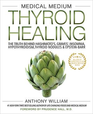 Medical Medium Thyroid Healing: The Truth Behind Hashimoto's, Graves', Insomnia, Hypothyroidism, Thyroid Nodules & Epstein-Barr by Anthony William