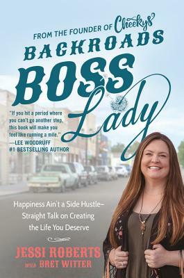 Backroads Boss Lady: Happiness Ain't a Side Hustle--Straight Talk on Creating the Life You Deserve by Jessi Roberts