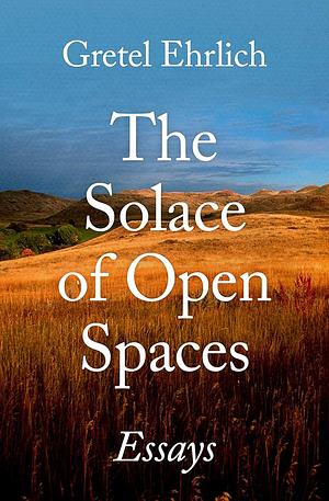 The Solace of Open Spaces by Gretel Ehrlich