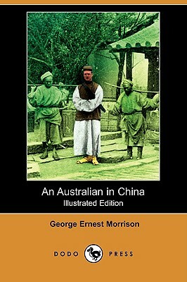 An Australian in China (Illustrated Edition) (Dodo Press) by George Ernest Morrison