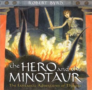 The Hero and the Minotaur: The Fantastic Adventures of Theseus by Robert Byrd