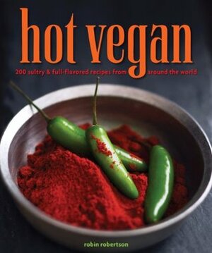 Hot Vegan: 200 Sultry & Full-Flavored Recipes from Around the World by Robin Robertson