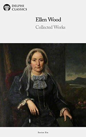 Collected Works of Ellen Wood by Mrs. Henry Wood, Ellen Wood
