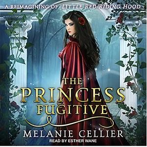 The Princess Fugitive: A Reimagining of Little Red Riding Hood by Melanie Cellier