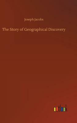 The Story of Geographical Discovery by Joseph Jacobs