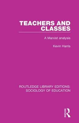 Teachers and Classes: A Marxist Analysis by Kevin Harris