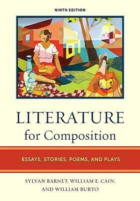 Literature for Composition: Essays, Stories, Poems, and Plays by William E. Cain, William Burto, Sylvan Barnet