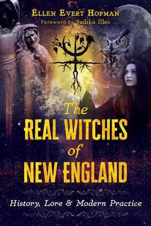 The Real Witches of New England: History, Lore, and Modern Practice by Ellen Evert Hopman, Judika Illes