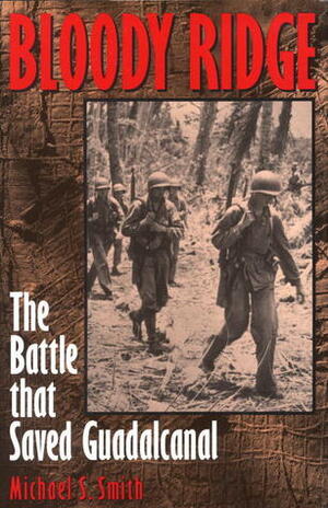 Bloody Ridge: The Battle that Saved Guadalcanal by Michael S. Smith