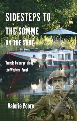 Sidesteps to The Somme on The Shoe: Travels by Barge Along the Western Front by Valerie Poore, Valerie Poore