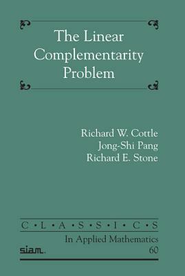 The Linear Complementarity Problem by Richard W. Cottle, Richard E. Stone, Jong-Shi Pang
