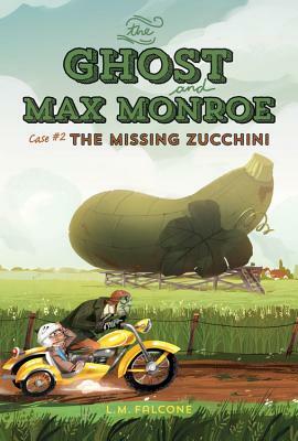 The Ghost and Max Monroe, Case #2: The Missing Zucchini by L. M. Falcone