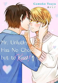 Mr. Unlucky Has No Choice but to Kiss! Vol. 1 by Gamoko Tsuyu