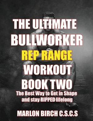 The Ultimate Bullworker Power Rep Range Workouts Book Two by Marlon Birch