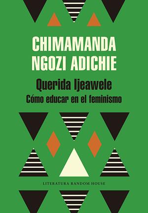 Querida Ijeawele: Cómo educar en el feminismo by Chimamanda Ngozi Adichie