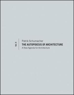 The Autopoiesis of Architecture, Volume II: A New Agenda for Architecture by Patrik Schumacher