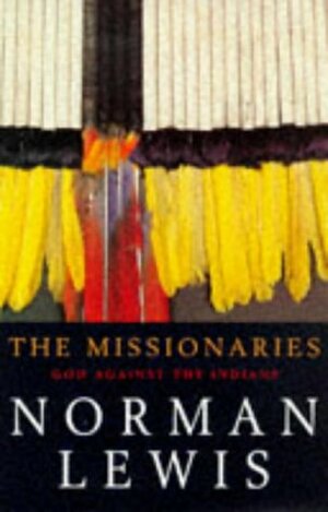 The Missionaries: God Against The Indians by Norman Lewis