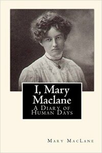 I, Mary MacLane: A Diary of Human Days by Mary MacLane