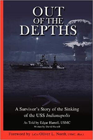 Out of the Depths: A Survivor's Story of the Sinking of the USS Indianapolis by Edgar Harrell, David Harrell
