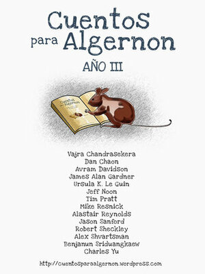 Cuentos para Algernon: Año III by Tim Pratt, Vajra Chandrasekera, Ursula K. Le Guin, Alex Shvartsman, Robert Sheckley, Mike Resnick, James Alan Gardner, Alastair Reynolds, Dan Chaon, Avram Davidson, Marcheto, Charles Yu, Jason Sanford, Benjanun Sriduangkaew, Jeff Noon